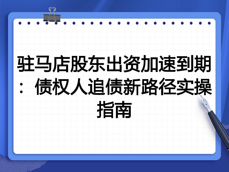 驻马店股东出资加速到期:债权人追债新路径实操指南
