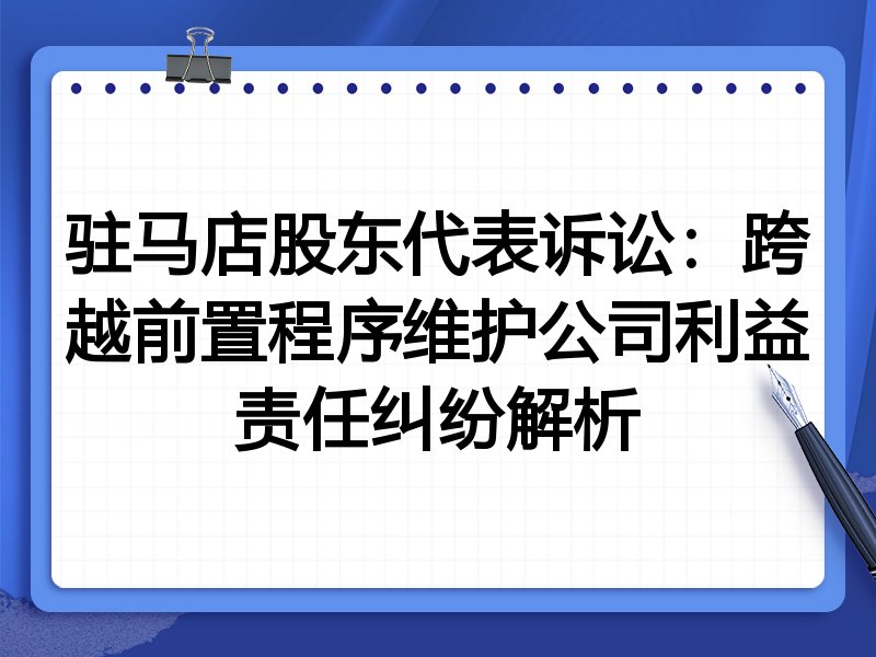 驻马店股东代表诉讼:跨越前置程序维护公司利益责任纠纷解析