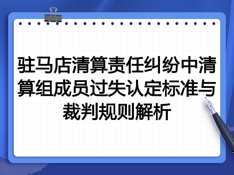 驻马店清算责任纠纷中清算组成员过失认定标准与裁判规则解析