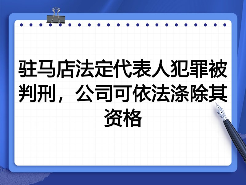 驻马店法定代表人犯罪被判刑,公司可依法涤除其资格