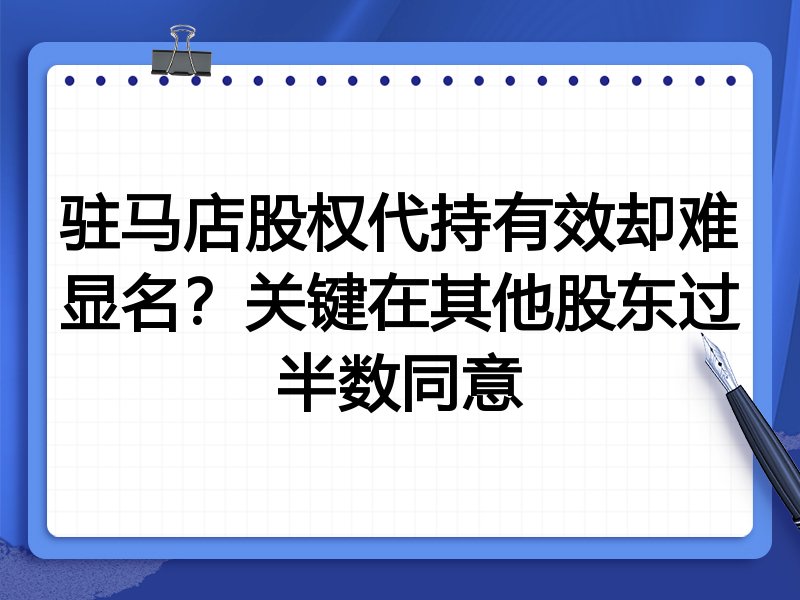 驻马店股权代持有效却难显名?关键在其他股东过半数同意