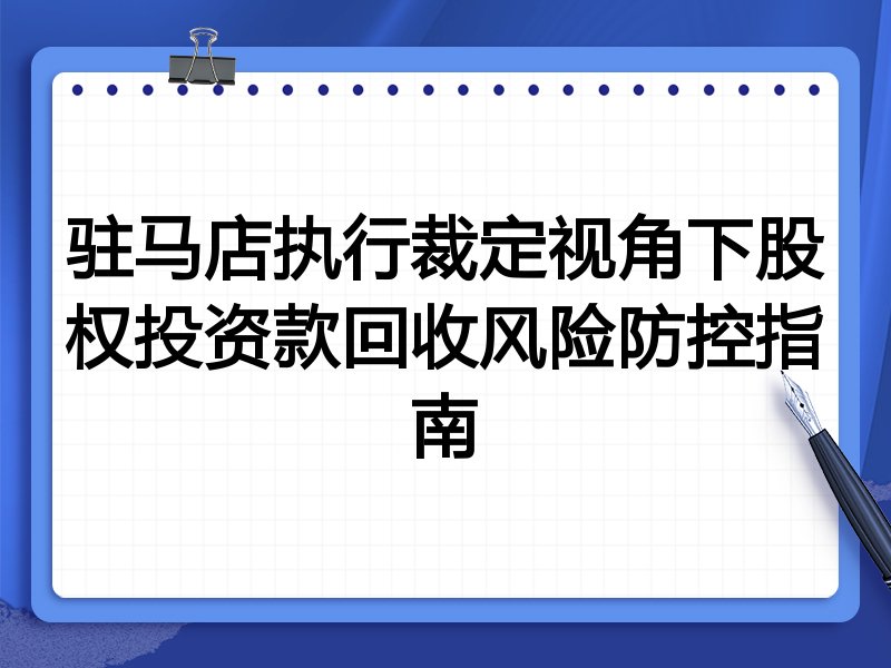 驻马店执行裁定视角下股权投资款回收风险防控指南