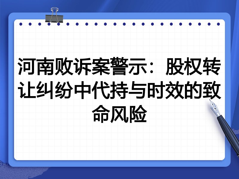 河南败诉案警示:股权转让纠纷中代持与时效的致命风险