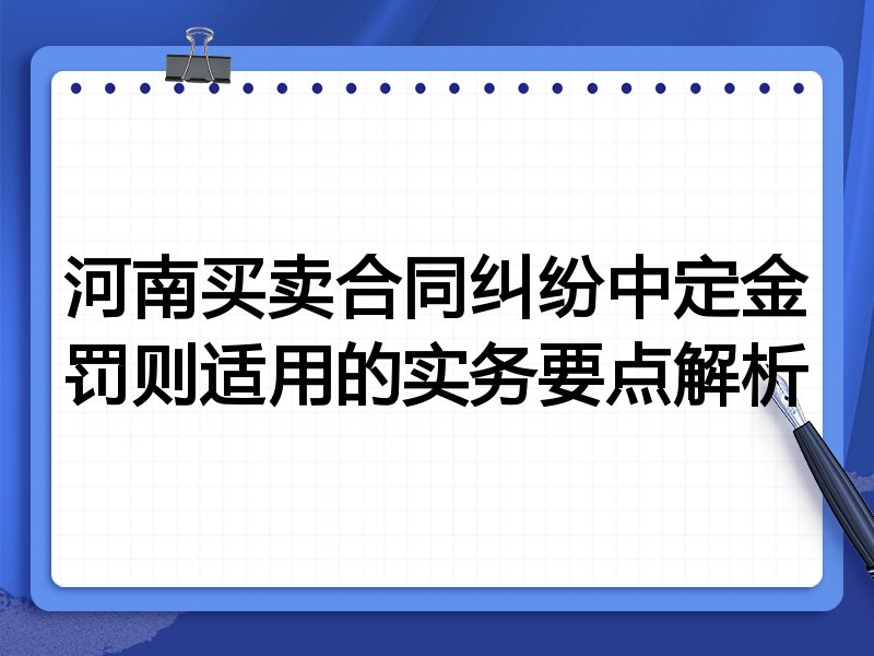 河南买卖合同纠纷中定金罚则适用的实务要点解析