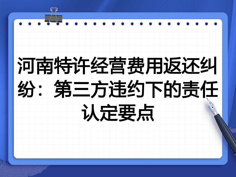 河南特许经营费用返还纠纷：第三方违约下的责任认定要点