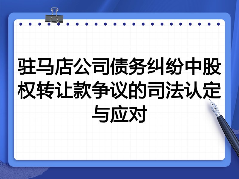 驻马店公司债务纠纷中股权转让款争议的司法认定与应对
