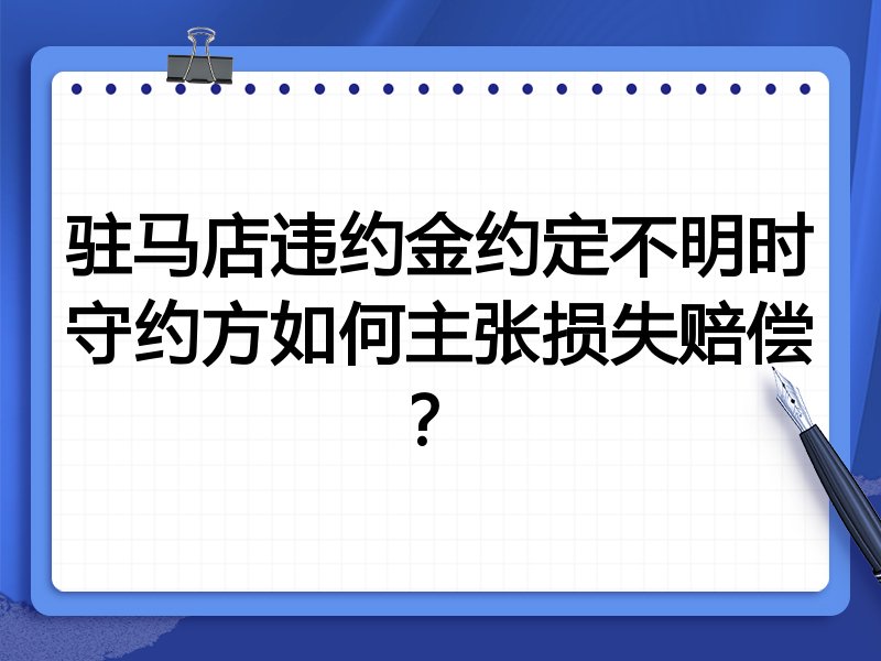 驻马店违约金约定不明时守约方如何主张损失赔偿?