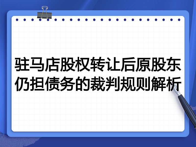 驻马店股权转让后原股东仍担债务的裁判规则解析