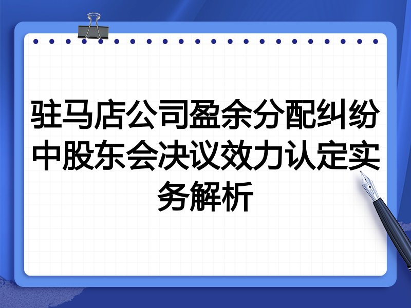 驻马店公司盈余分配纠纷中股东会决议效力认定实务解析