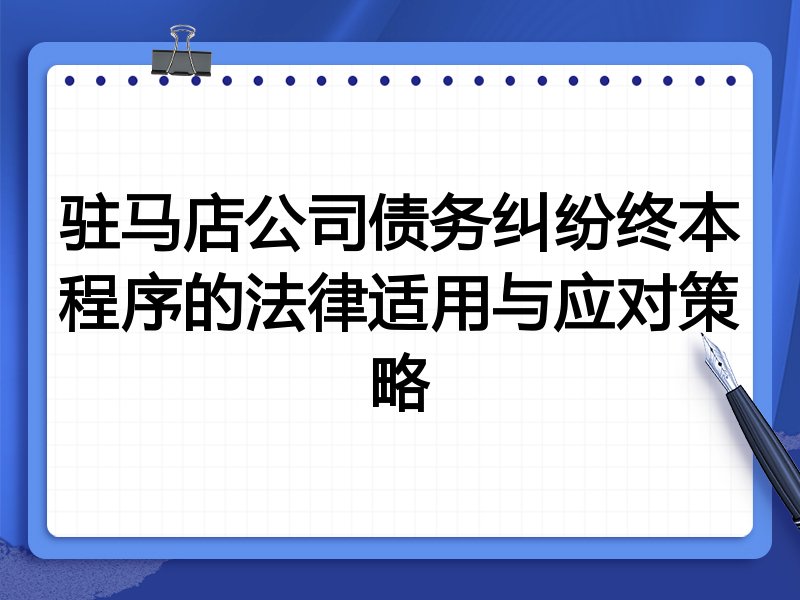 驻马店公司债务纠纷终本程序的法律适用与应对策略