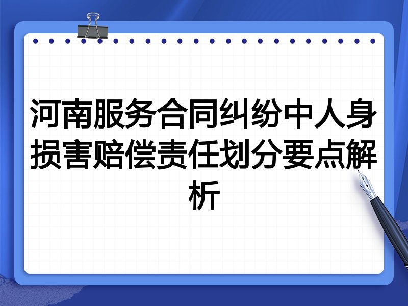 河南服务合同纠纷中人身损害赔偿责任划分要点解析