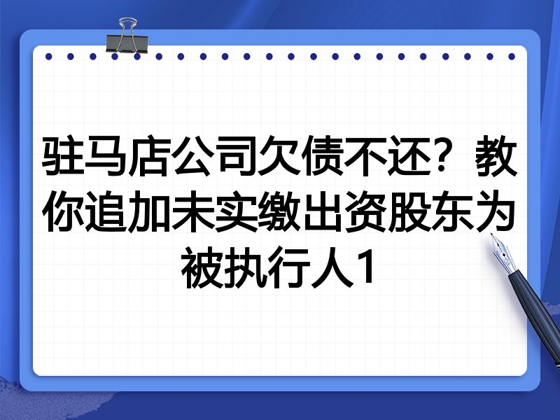 驻马店公司欠债不还?教你追加未实缴出资股东为被执行人1