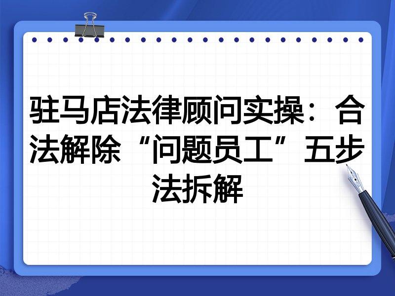驻马店法律顾问实操:合法解除“问题员工”五步法拆解