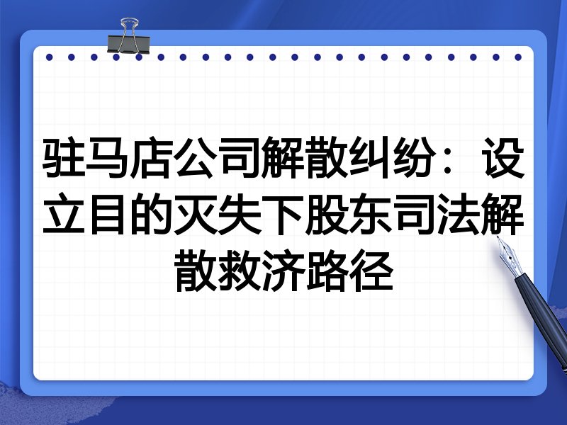 驻马店公司解散纠纷:设立目的灭失下股东司法解散救济路径
