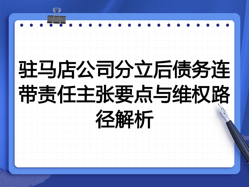 驻马店公司分立后债务连带责任主张要点与维权路径解析