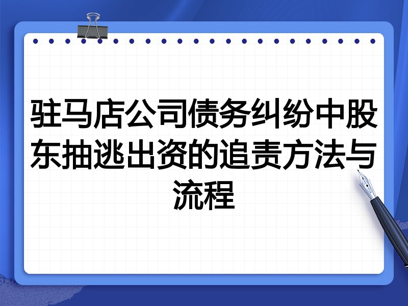 驻马店公司债务纠纷中股东抽逃出资的追责方法与流程