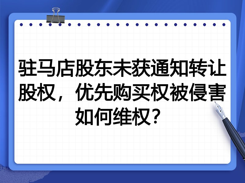 驻马店股东未获通知转让股权，优先购买权被侵害如何维权？