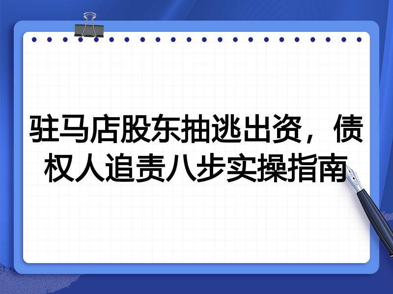 驻马店股东抽逃出资,债权人追责八步实操指南