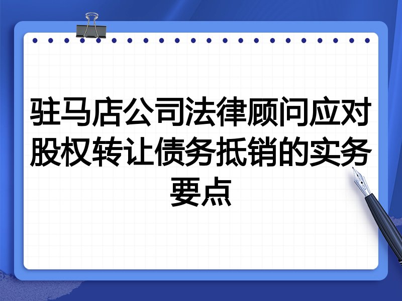 驻马店公司法律顾问应对股权转让债务抵销的实务要点