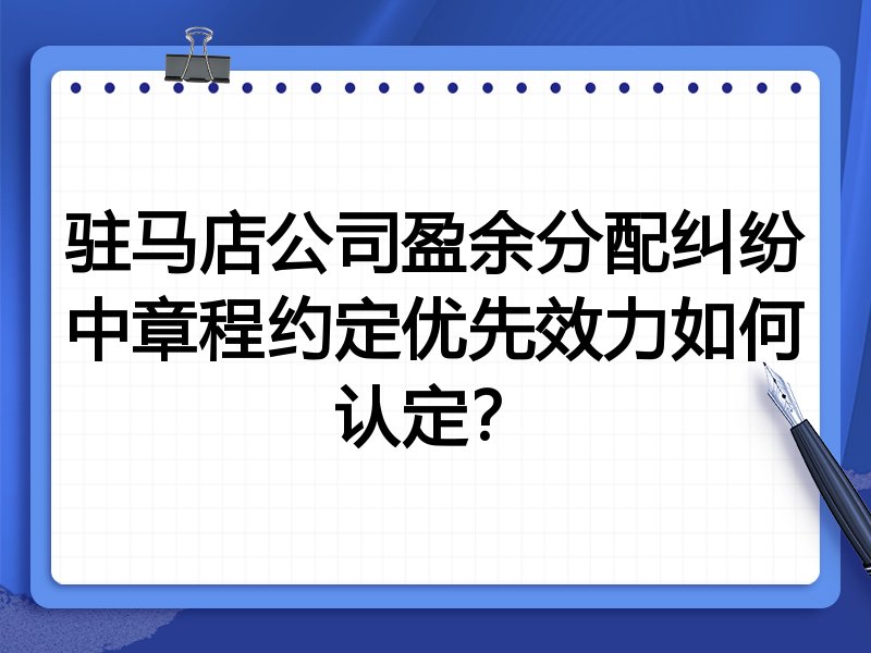 驻马店公司盈余分配纠纷中章程约定优先效力如何认定?