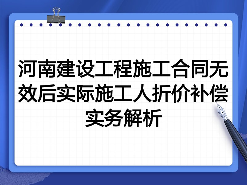 河南建设工程施工合同无效后实际施工人折价补偿实务解析