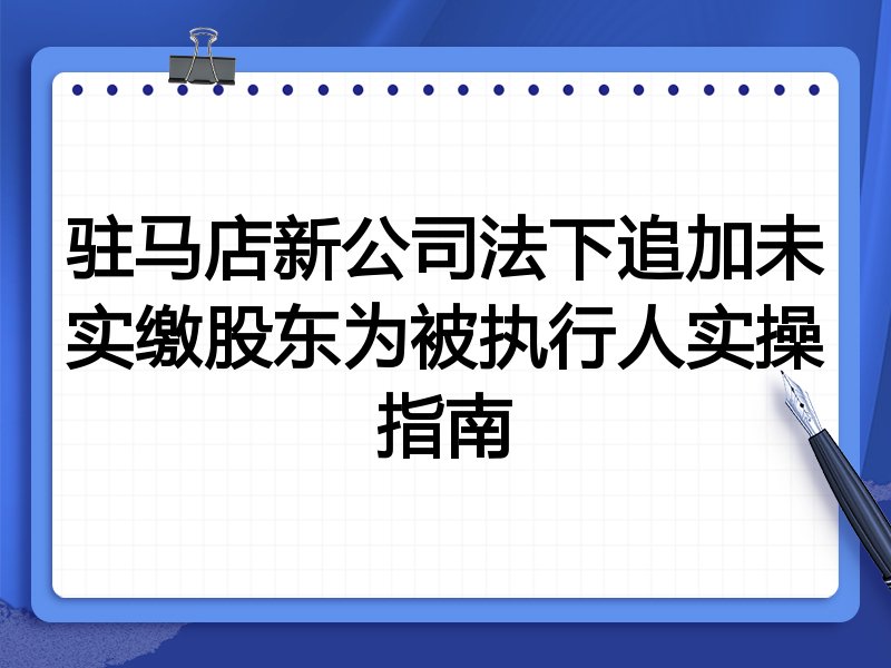 驻马店新公司法下追加未实缴股东为被执行人实操指南