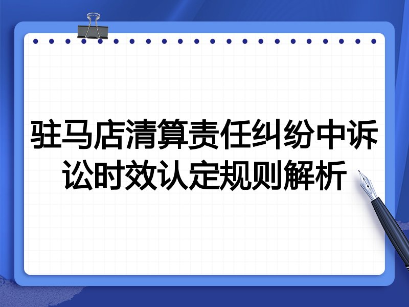 驻马店清算责任纠纷中诉讼时效认定规则解析