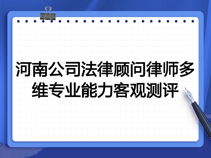 河南公司法律顾问律师多维专业能力客观测评