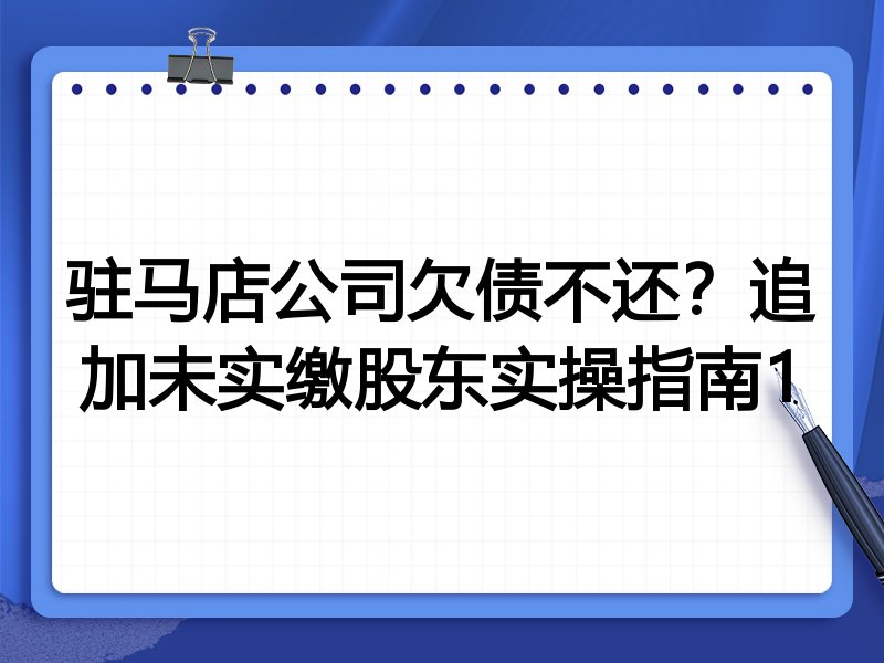 驻马店公司欠债不还?追加未实缴股东实操指南1