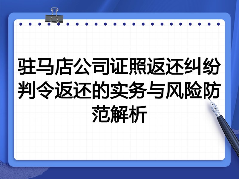 驻马店公司证照返还纠纷判令返还的实务与风险防范解析