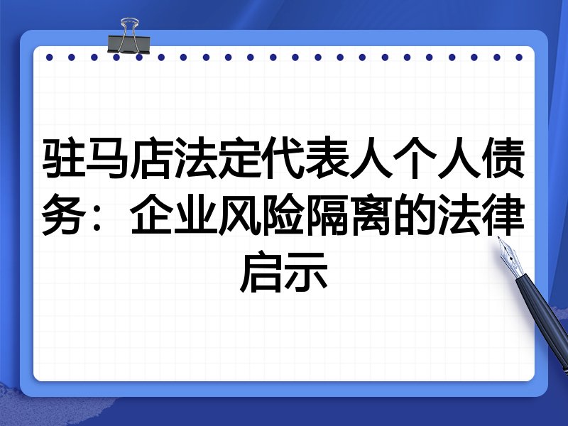 驻马店法定代表人个人债务:企业风险隔离的法律启示