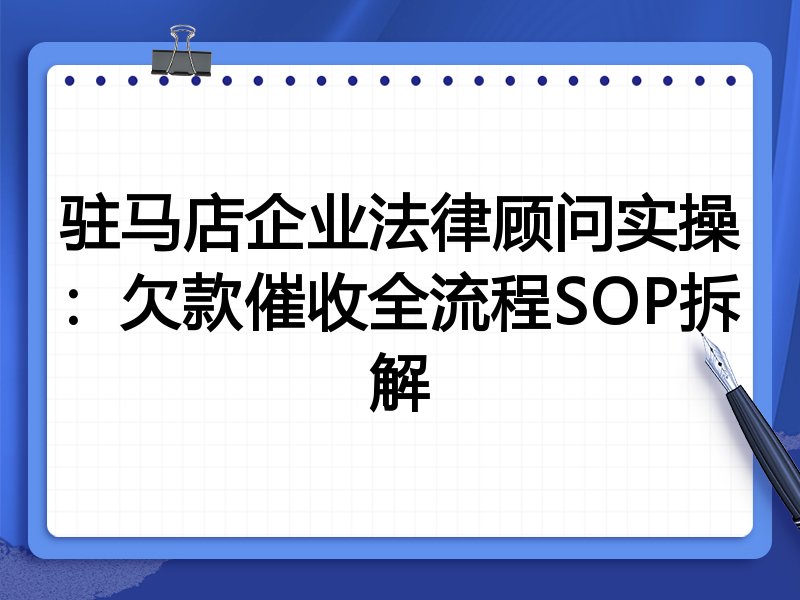 驻马店企业法律顾问实操:欠款催收全流程SOP拆解
