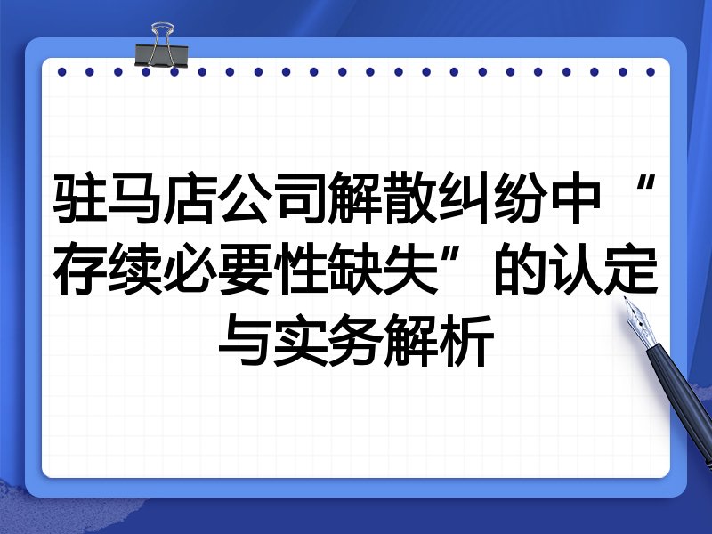 驻马店公司解散纠纷中“存续必要性缺失”的认定与实务解析