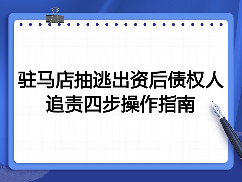 驻马店抽逃出资后债权人追责四步操作指南