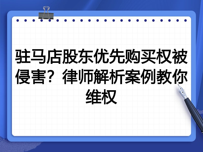 驻马店股东优先购买权被侵害?律师解析案例教你维权
