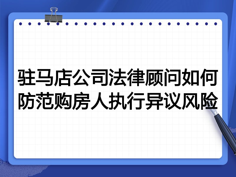 驻马店公司法律顾问如何防范购房人执行异议风险