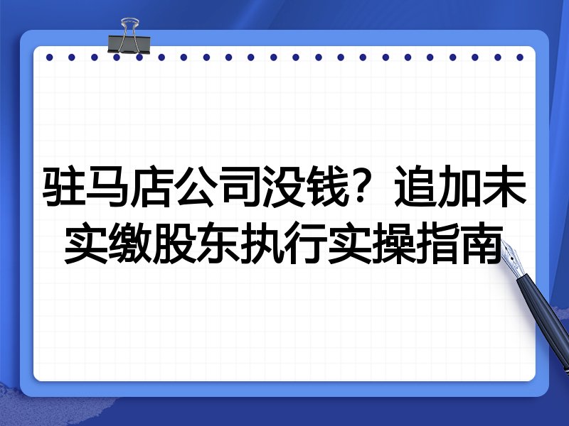 驻马店公司没钱?追加未实缴股东执行实操指南