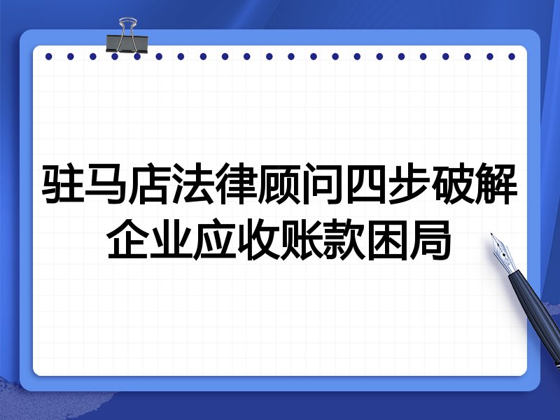 驻马店法律顾问四步破解企业应收账款困局
