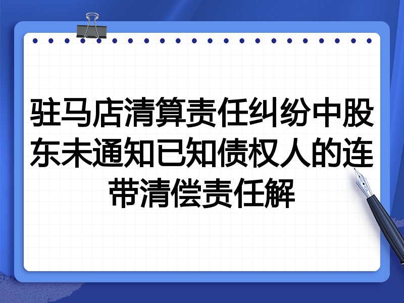 驻马店清算责任纠纷中股东未通知已知债权人的连带清偿责任解