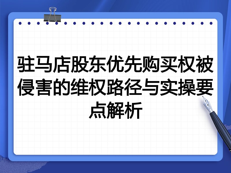 驻马店股东优先购买权被侵害的维权路径与实操要点解析