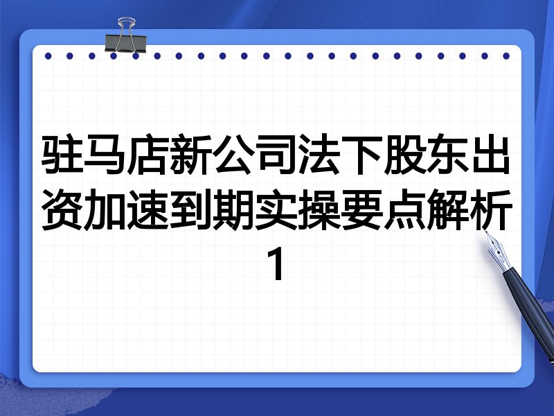 驻马店新公司法下股东出资加速到期实操要点解析1