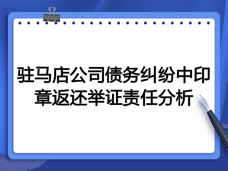 驻马店公司债务纠纷中印章返还举证责任分析