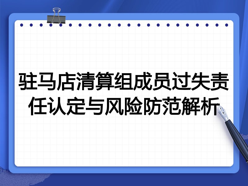 驻马店清算组成员过失责任认定与风险防范解析