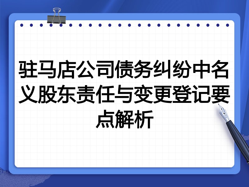 驻马店公司债务纠纷中名义股东责任与变更登记要点解析