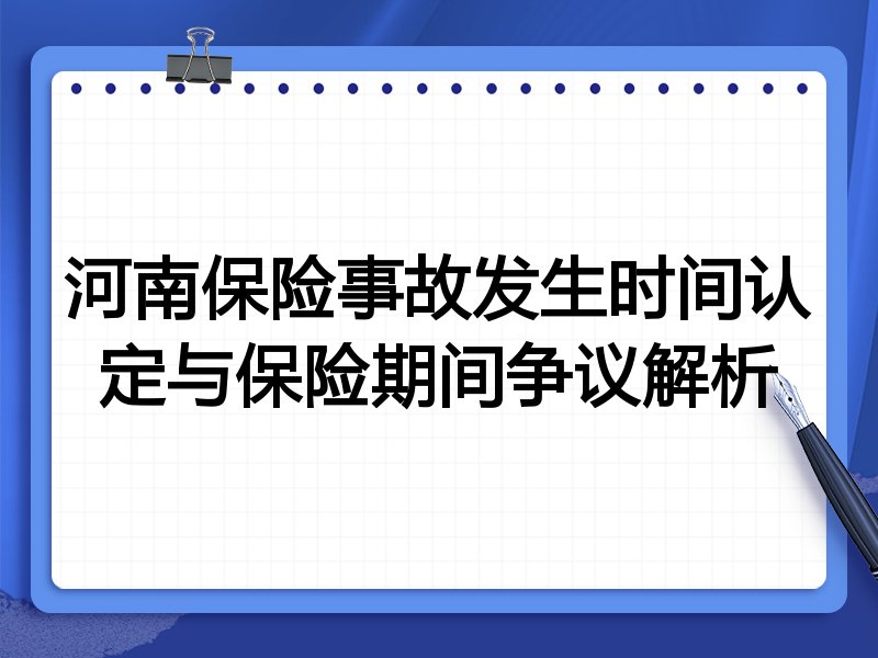 河南保险事故发生时间认定与保险期间争议解析