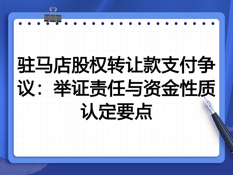 驻马店股权转让款支付争议:举证责任与资金性质认定要点