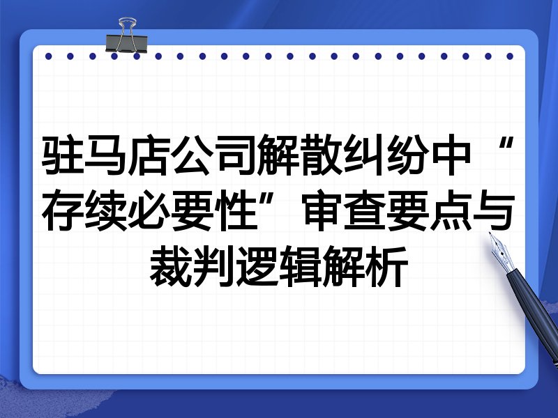 驻马店公司解散纠纷中“存续必要性”审查要点与裁判逻辑解析