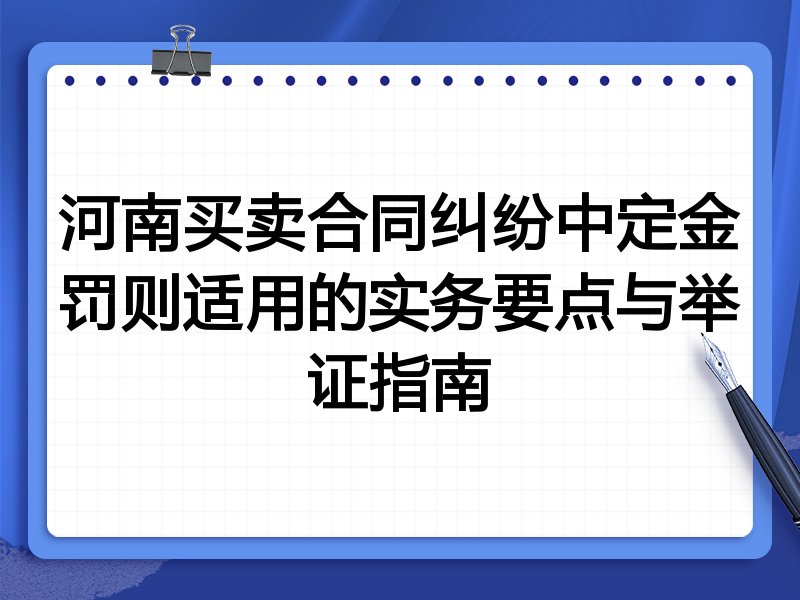 河南买卖合同纠纷中定金罚则适用的实务要点与举证指南