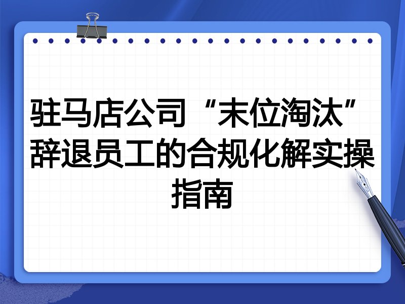 驻马店公司“末位淘汰”辞退员工的合规化解实操指南