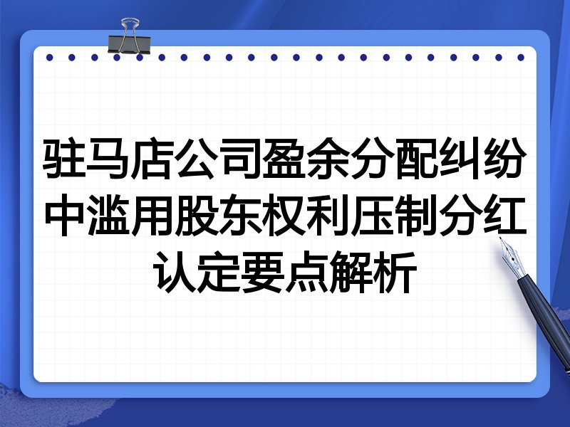驻马店公司盈余分配纠纷中滥用股东权利压制分红认定要点解析